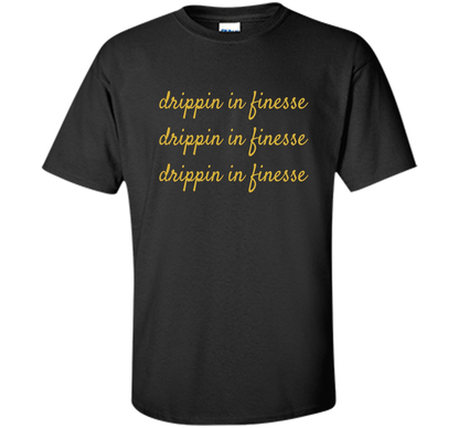 Drippin In Finesse T-Shirt cool shirt Black