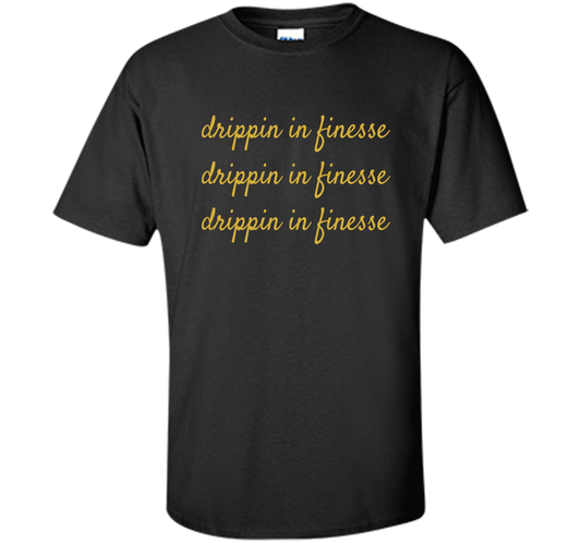 Drippin In Finesse T-Shirt cool shirt Black
