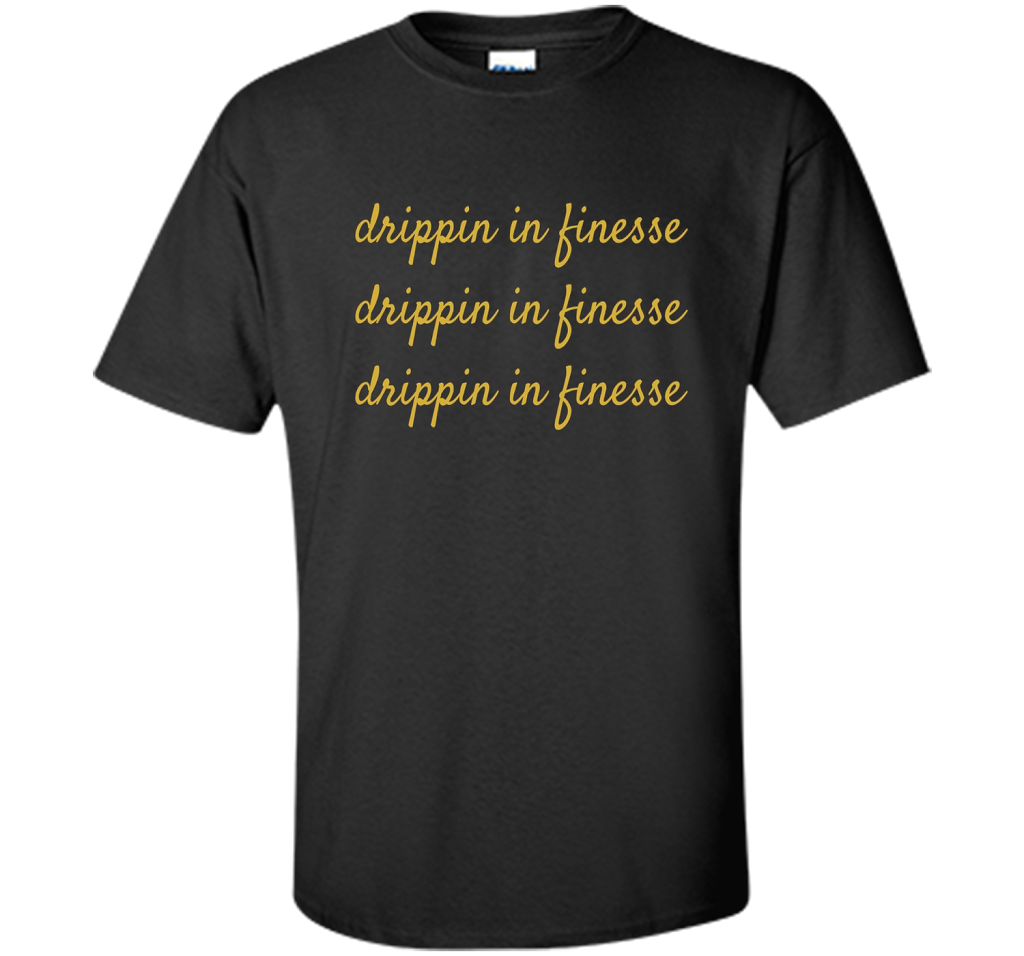Drippin In Finesse T-Shirt cool shirt