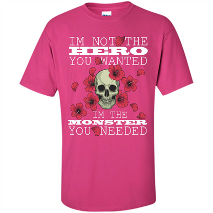 Funny T-shirt I'm Not The Hero You Wanted I'm The Monster You Needed Heliconia