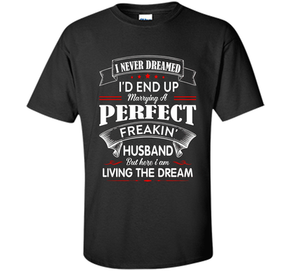 Husband T-shirt I Never Dreamed I'd End Up Marrying A Perfect Freakin' Wife T-shirt Black