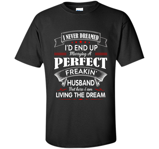 Husband T-shirt I Never Dreamed I'd End Up Marrying A Perfect Freakin' Wife T-shirt Black