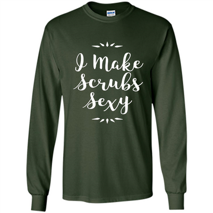 Funny Medical Nursing Tech Doctor T-shirt I Make Scrubs Sexy Forest Green