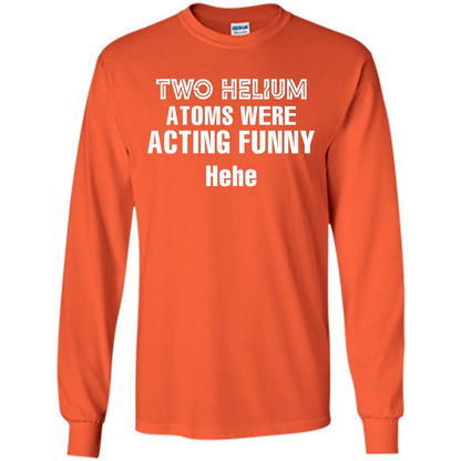 Science T-shirt Two Helium Atoms Were Acting Funny Hehe Orange