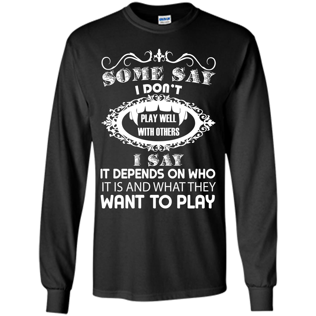 Some Say I Don‰۪t Play Well With Others I Say It Depends On T-shirt Black