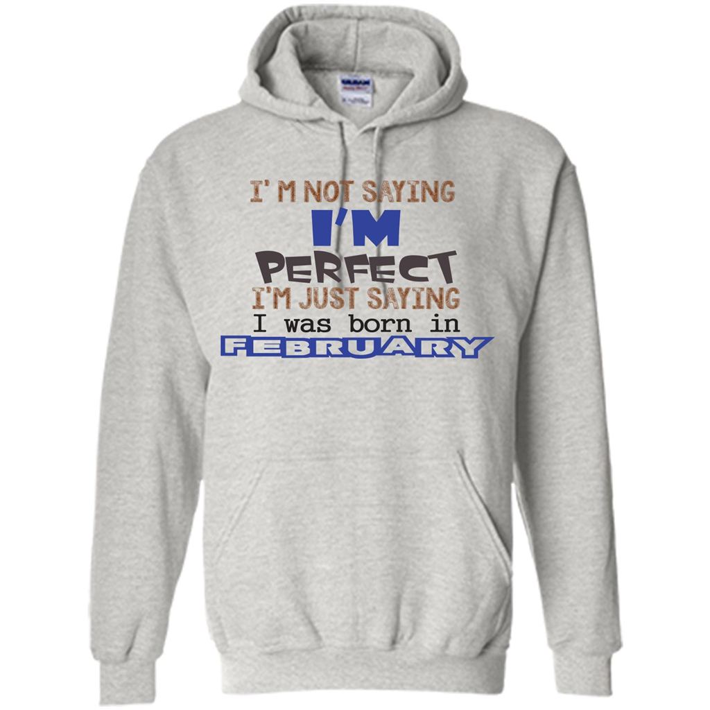February T-shirt I'm Not Saying I Am Perfect I'm Just Saying I Was Born In February Ash