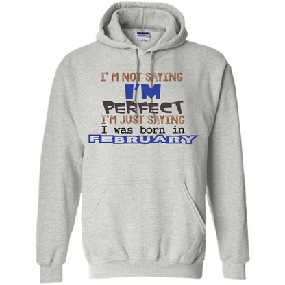 February T-shirt I'm Not Saying I Am Perfect I'm Just Saying I Was Born In February Ash