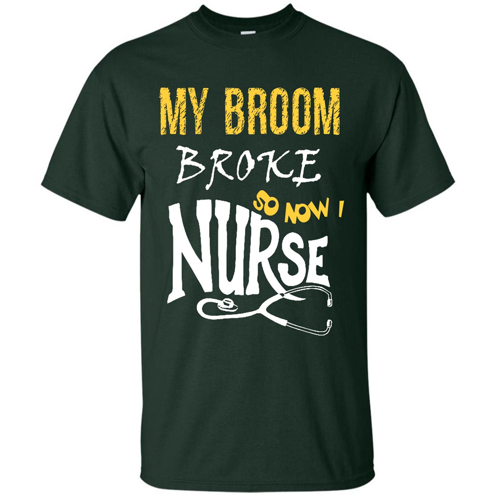 Nurse T-shirt My Broom Broke So Now I Nurse Forest Green