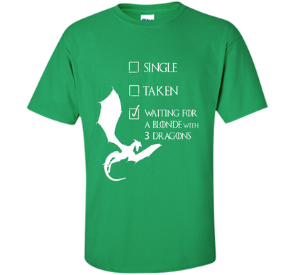 Game Of Thrones T-shirt Single Taken Waiting For A Blonde With Three Dragons Irish Green