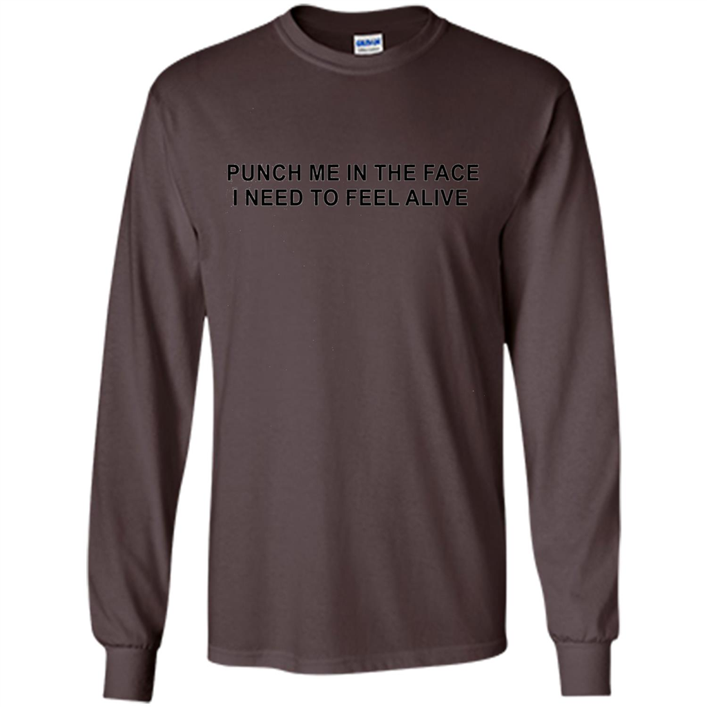 Punch Me In The Face I Need to Feel Alive T-shirt Dark Chocolate
