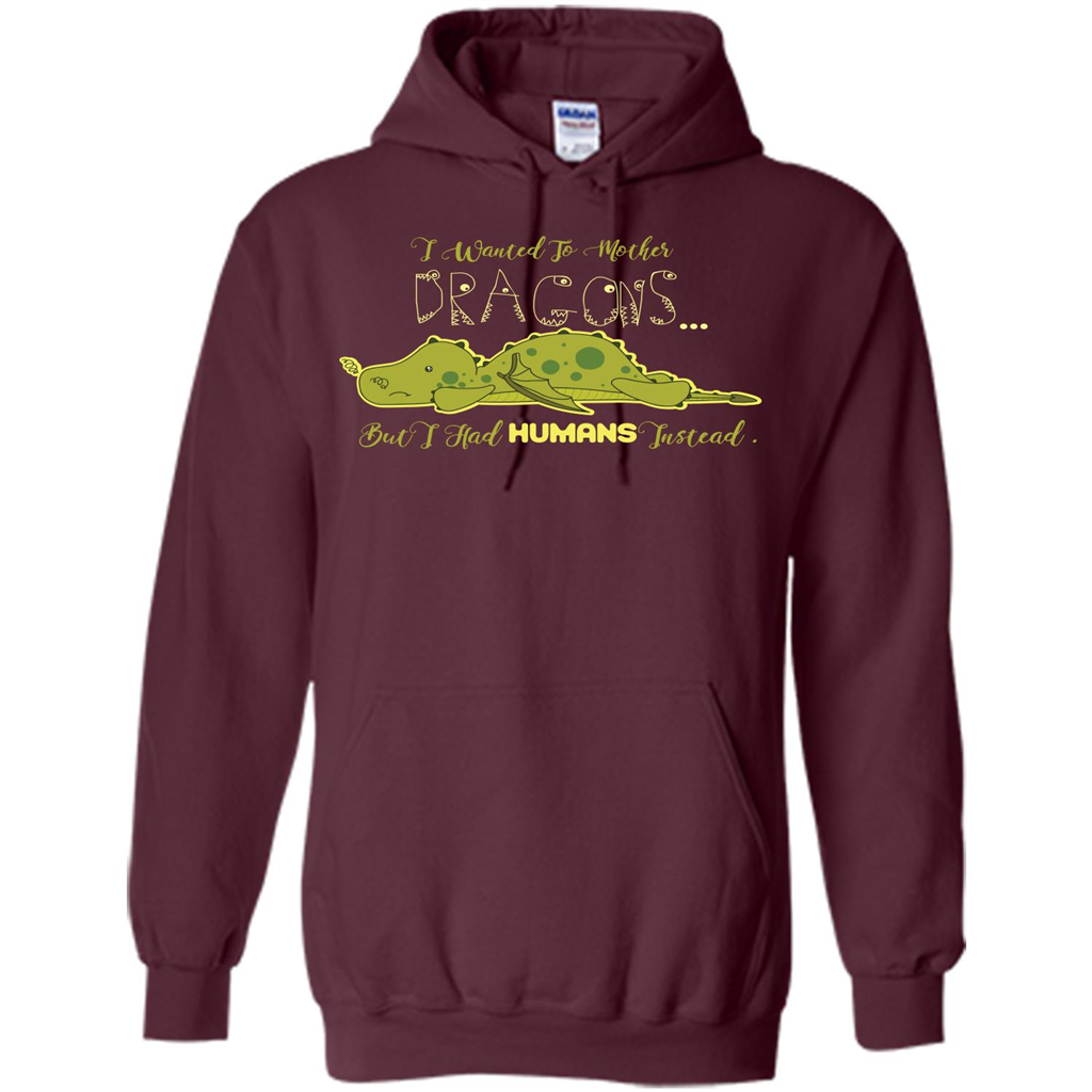 Mommy T-shirt I Wanted To Mother Dragons But I Had Humans Instead Maroon