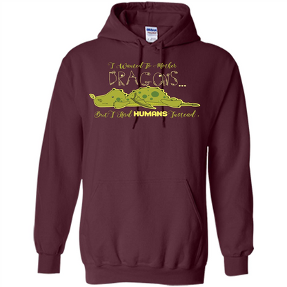 Mommy T-shirt I Wanted To Mother Dragons But I Had Humans Instead Maroon