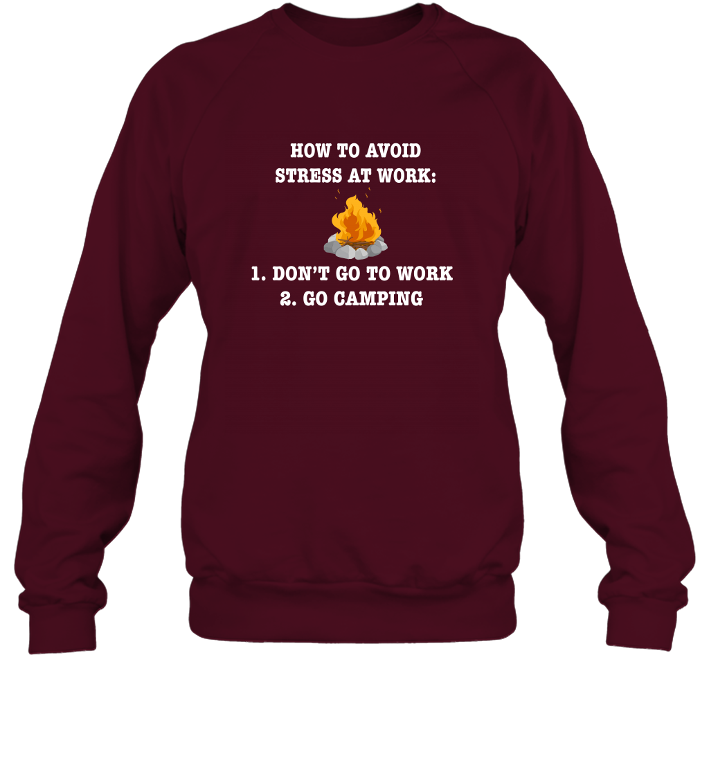 How To Avoid Stress At Work Don't Go To Work Go Camping Shirt Sweatshirt Maroon