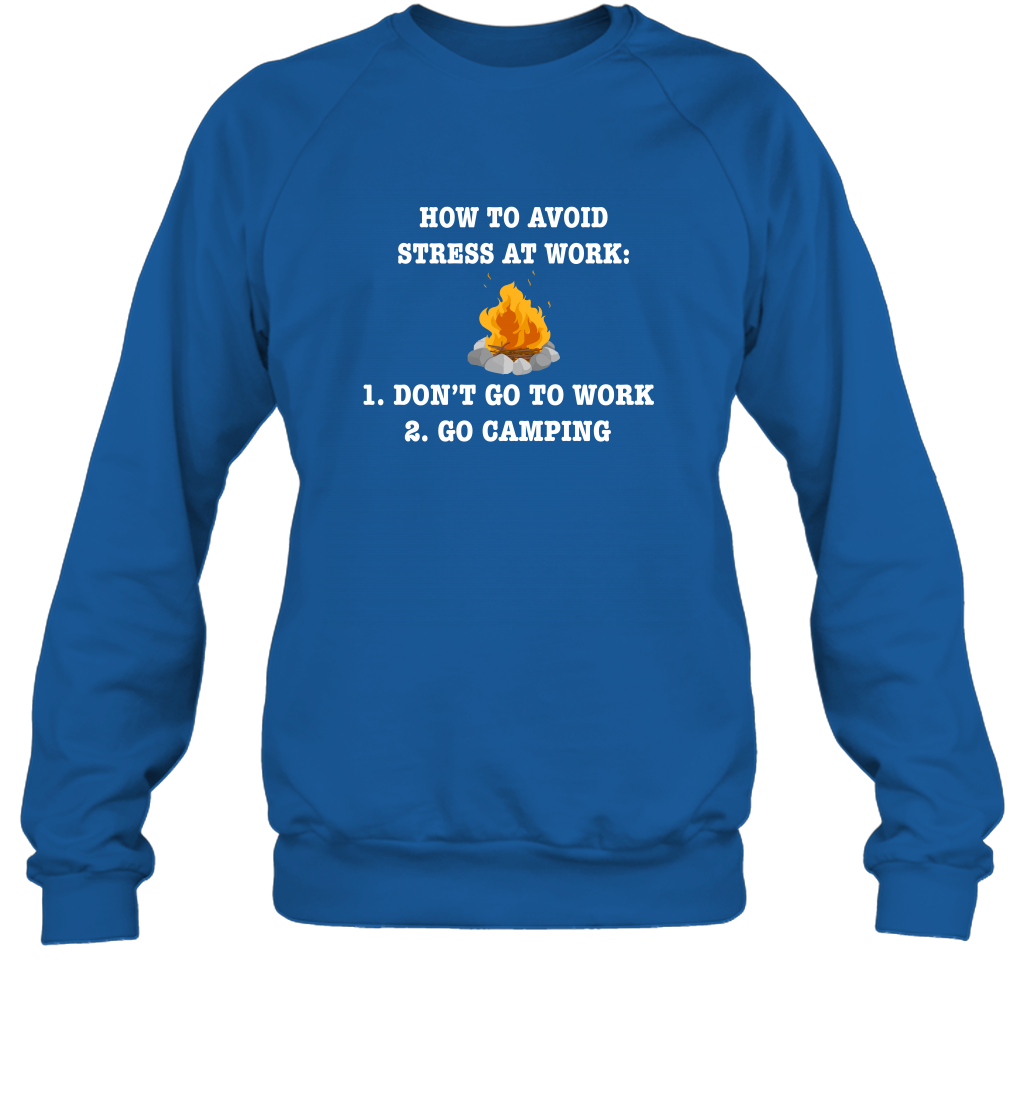How To Avoid Stress At Work Don't Go To Work Go Camping Shirt Sweatshirt Royal