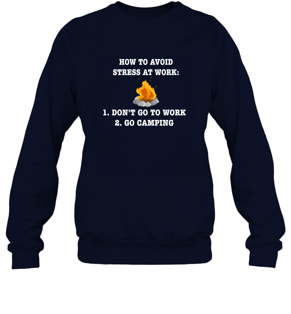 How To Avoid Stress At Work Don't Go To Work Go Camping Shirt Sweatshirt Navy