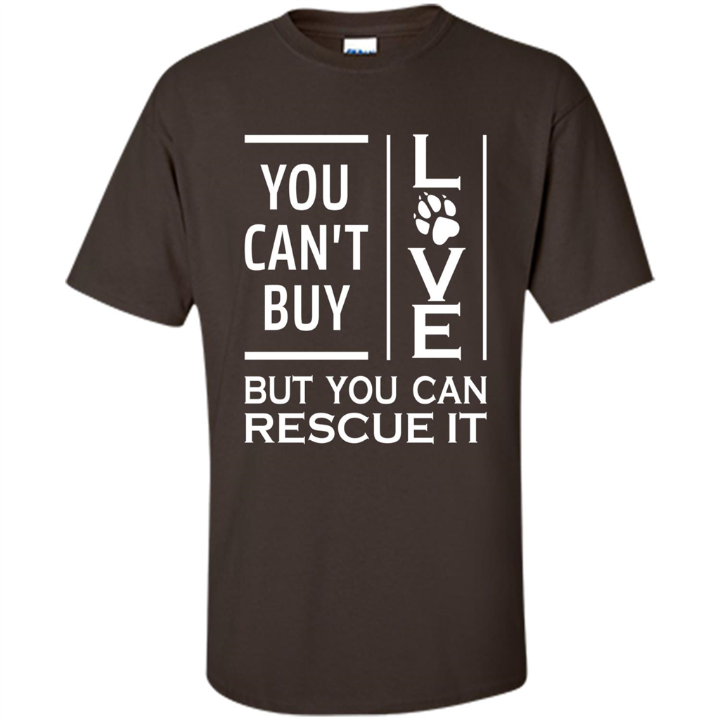 You Can't Buy Love But You Can Rescue It T-Shirt Dark Chocolate