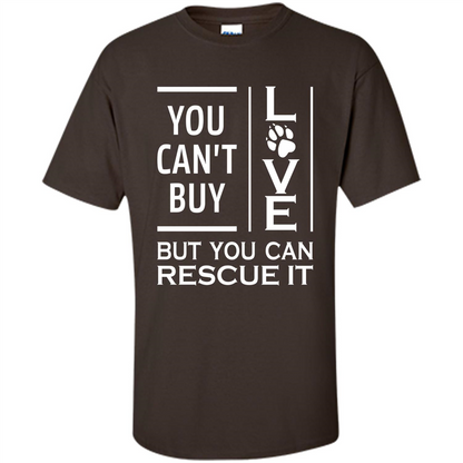 You Can't Buy Love But You Can Rescue It T-Shirt Dark Chocolate