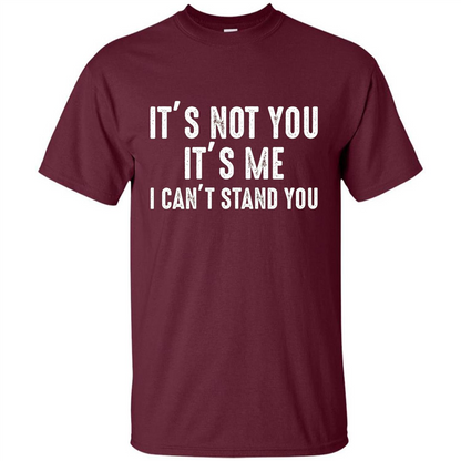 It's Not You It's Me I Can't Stand You T-shirt Maroon