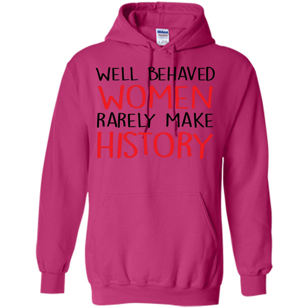 Well Behaved Women Rarely Make History T-Shirt Heliconia