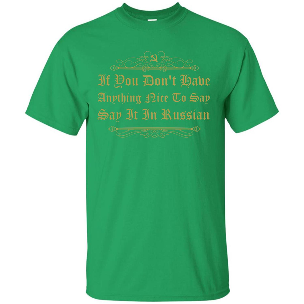 Russian T-shirt If You Don't Have Anything Nice To Say Irish Green