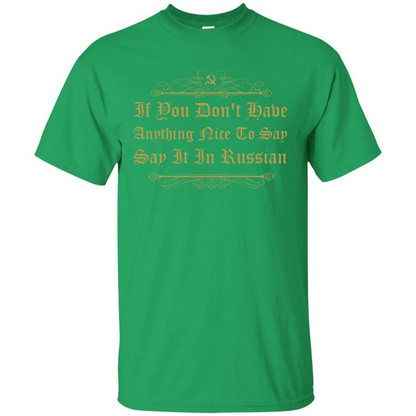 Russian T-shirt If You Don't Have Anything Nice To Say Irish Green