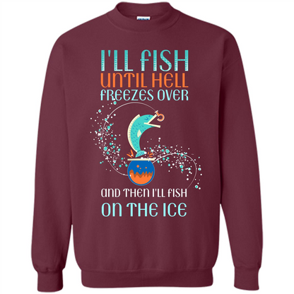 Fishing T-shirt I'll Fish Until Hell Freezes Over And Then I'll Fish On The Ice Maroon