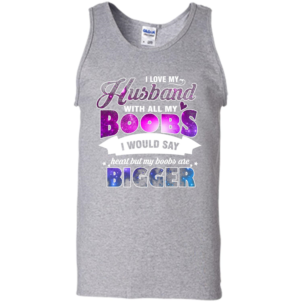 Husband T-shirt I Love My Husband With All My Boobs I Would Say Heart But My Boobs Are Sport Grey