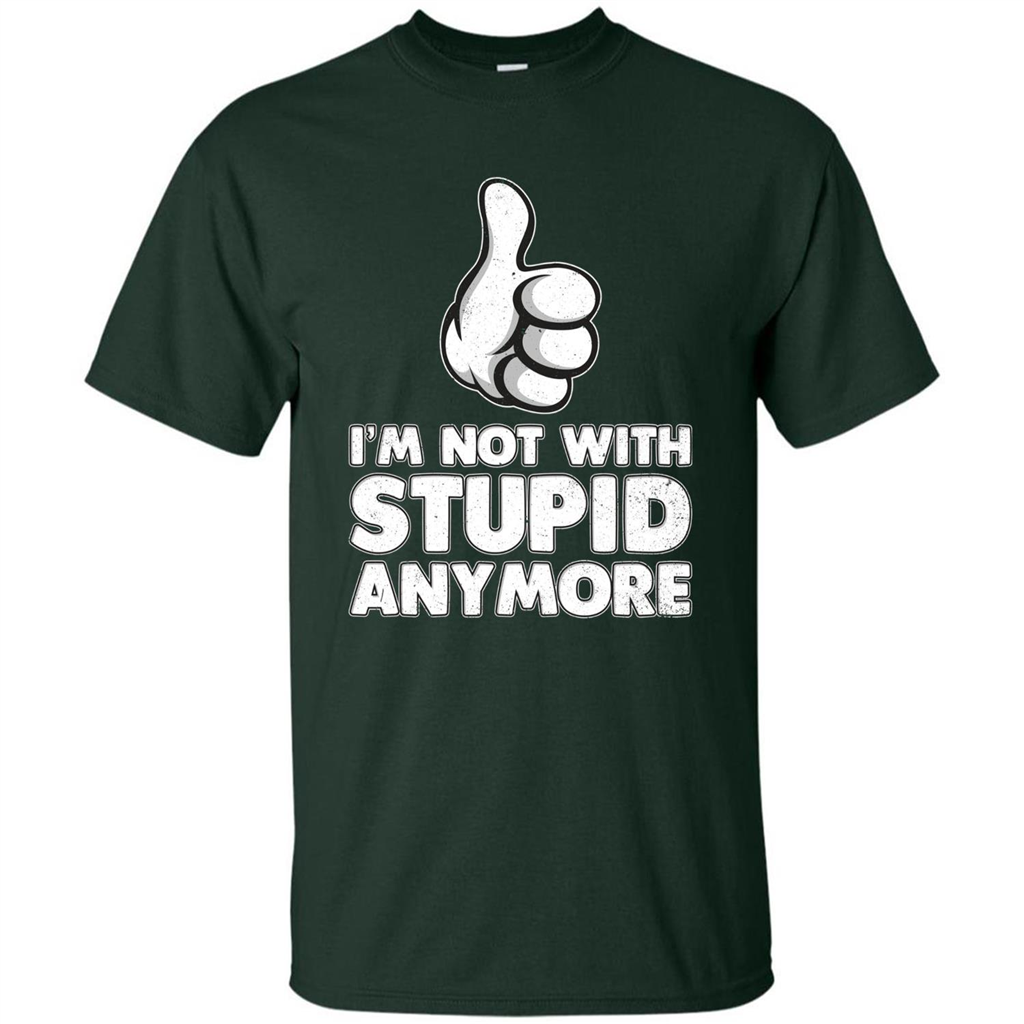 I'm Not With Stupid Anymore T-shirt Forest Green