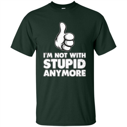 I'm Not With Stupid Anymore T-shirt Forest Green