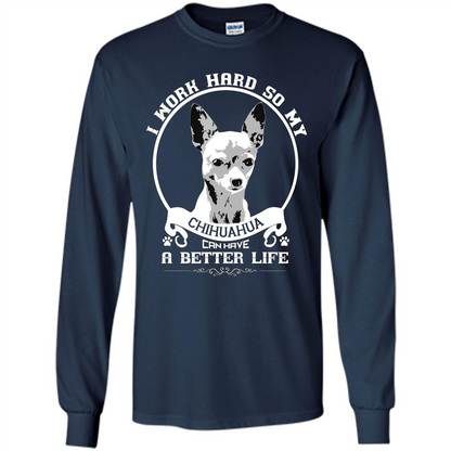 Chihuahua T-shirt I Work Hard So My Chihuahua Can Have A Better Life Navy