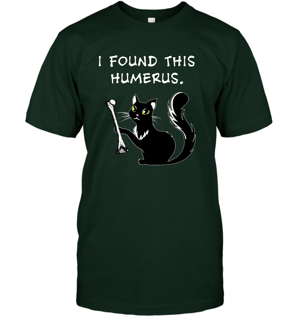 I Found This Humerus Shirt T-Shirt T-Shirt Forest Green
