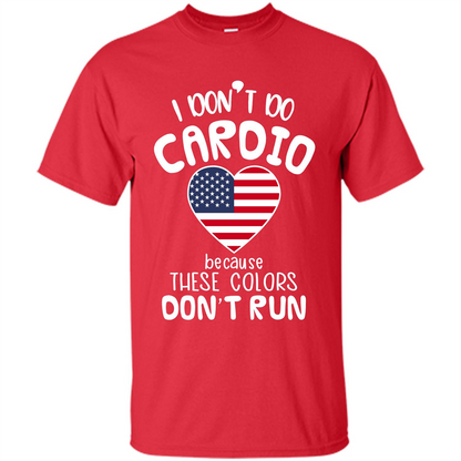 American T-shirt I Don't Do Cardio Because These Colors Don't Run Red