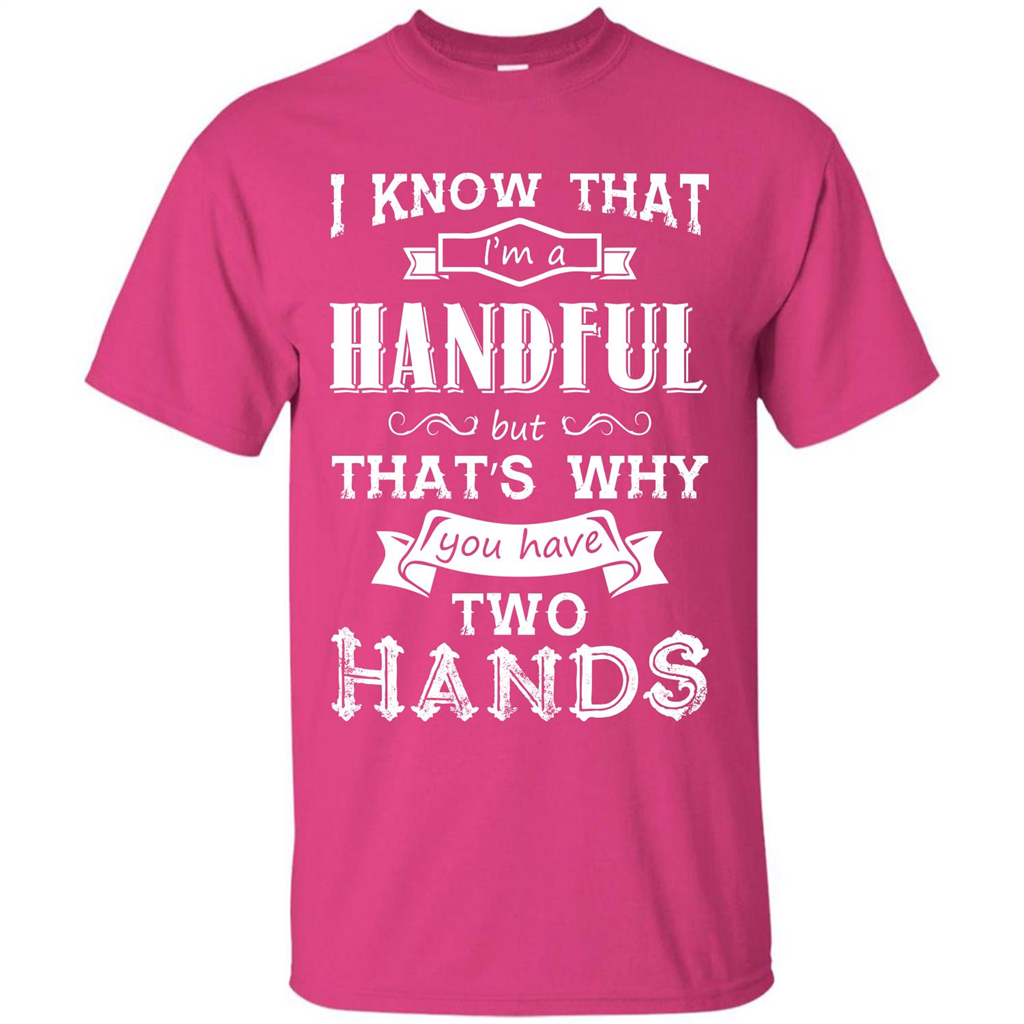 Motivation T-shirt I Know That I’m A Handful T-shirt Heliconia