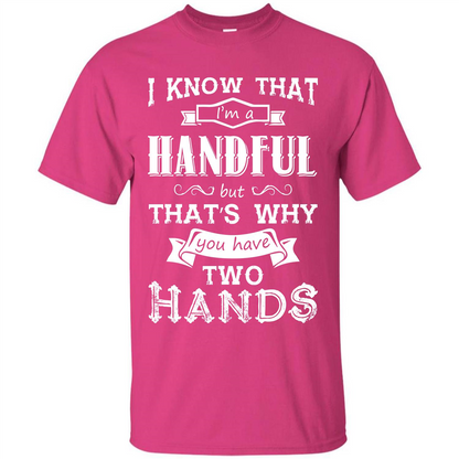 Motivation T-shirt I Know That I’m A Handful T-shirt Heliconia
