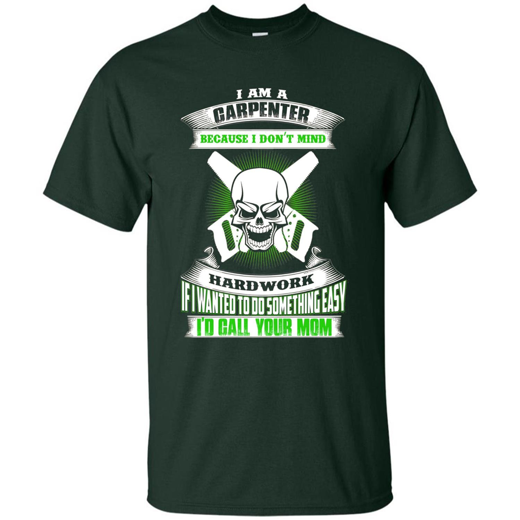 I'm A Carpenter I Don't Mind Hardwork T-shirt Forest Green