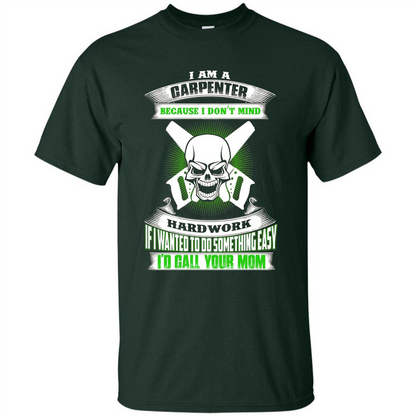 I'm A Carpenter I Don't Mind Hardwork T-shirt Forest Green