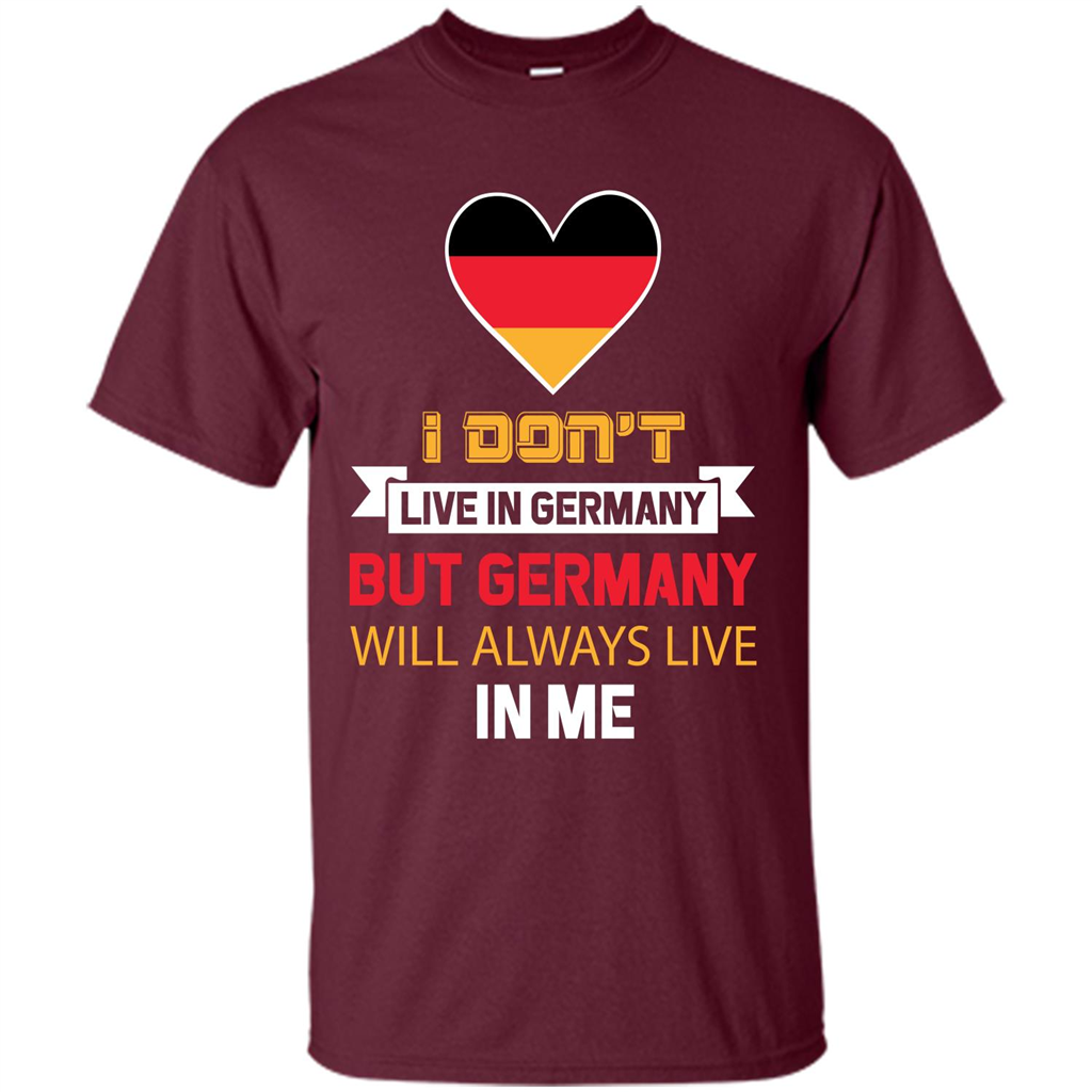 Germany. Germany Will Always Live In Me T-shirt Maroon
