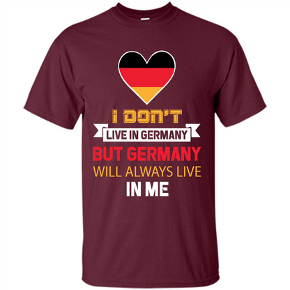 Germany. Germany Will Always Live In Me T-shirt Maroon