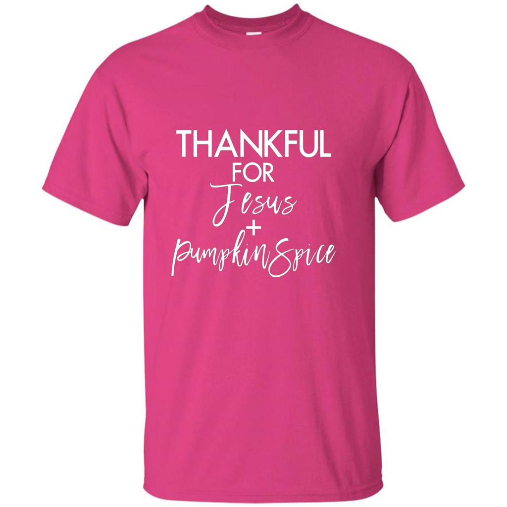 Thankful For Jesus And Pumpkin Spice T-shirt Heliconia