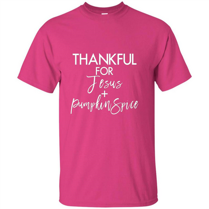 Thankful For Jesus And Pumpkin Spice T-shirt Heliconia