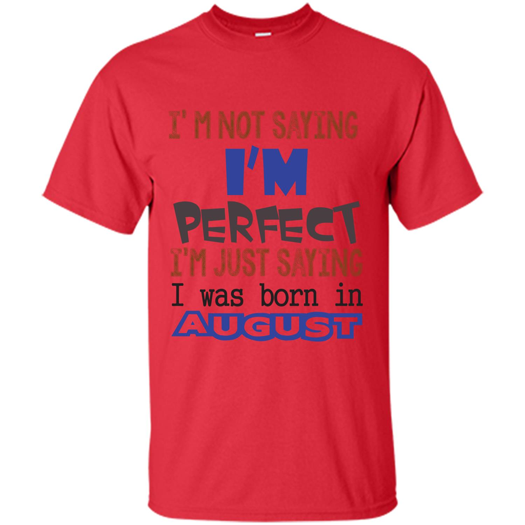 August T-shirt I'm Not Saying I Am Perfect I'm Just Saying I Was Born In August Red
