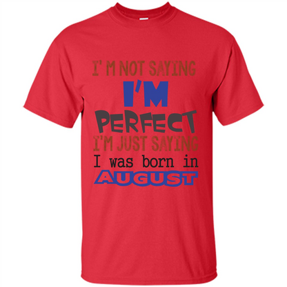 August T-shirt I'm Not Saying I Am Perfect I'm Just Saying I Was Born In August Red
