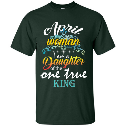 April Woman I Am A Daughter Of The One True King T-shirt Forest Green