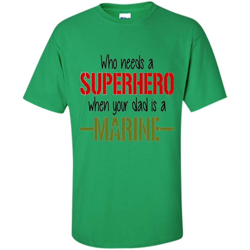 Who Needs A Superhero When Your Dad Is A Marine T-Shirt
