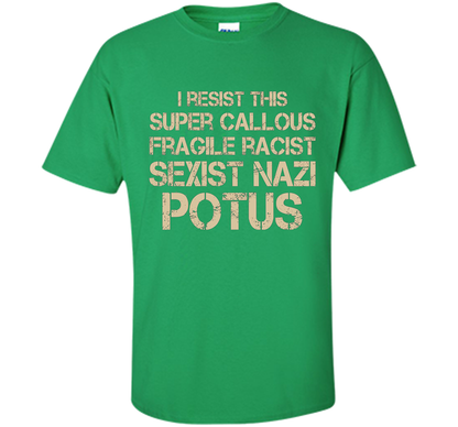 I Resist This Super Callous Fragile Racist Sexist Nazi Potus T-shirt Irish Green