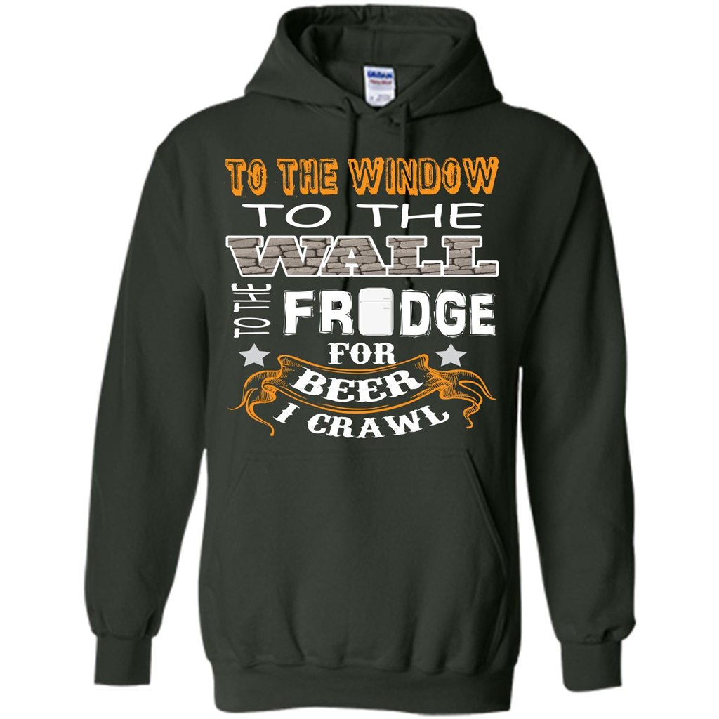 Beer T-shirt To The Window To The Wall To The Fridge For Beer I Crawl Forest Green