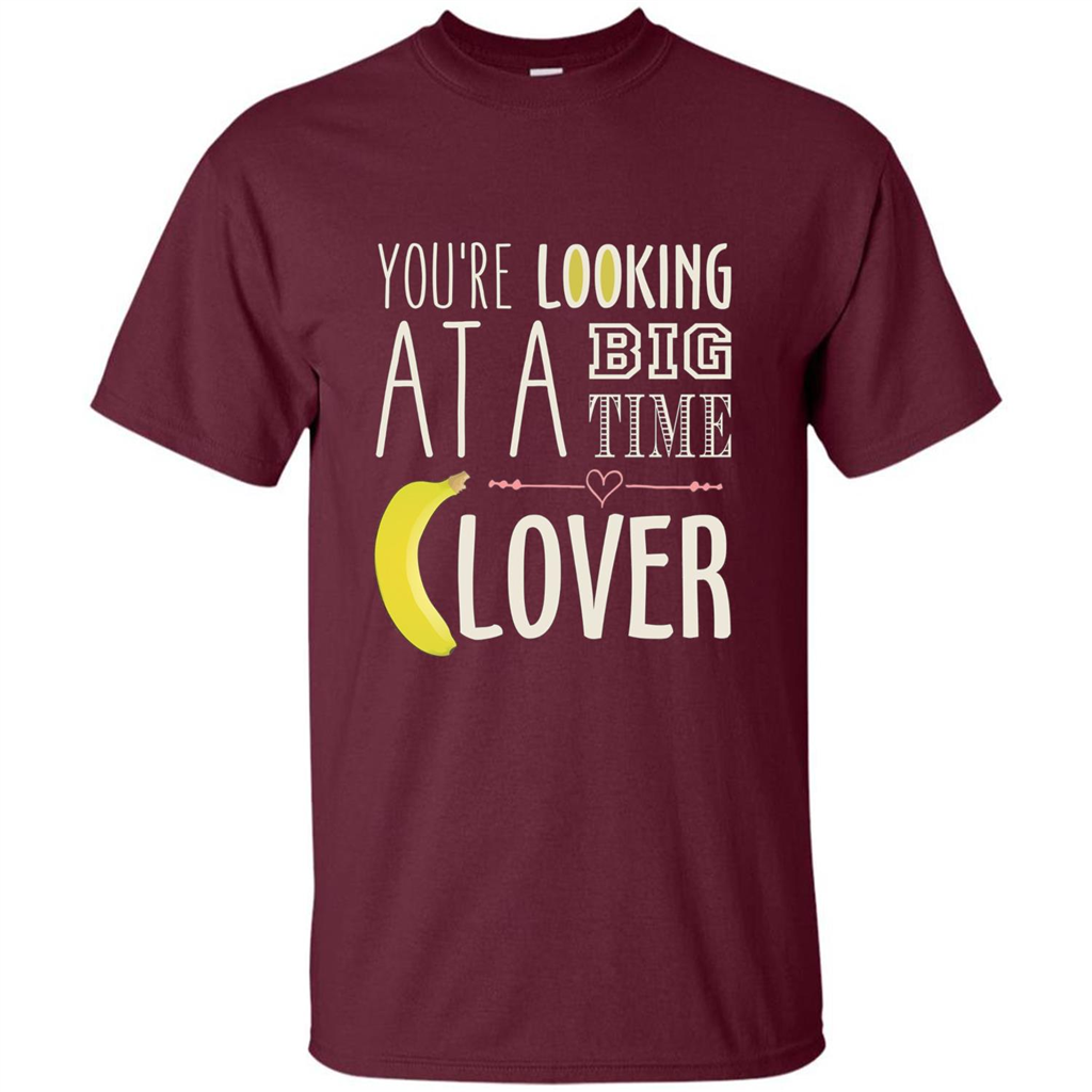 Banana Lover T-shirt You're Looing At A Big Time Maroon