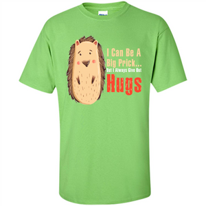 Cute Porcupine. I Can Be A Big Prick But I Always Give Out Hugs T-shirt