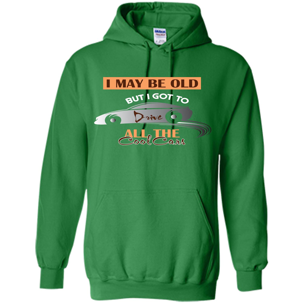 Car Lover T-shirt I May Be Old But I Got To Drive All The Cool Cars Irish Green