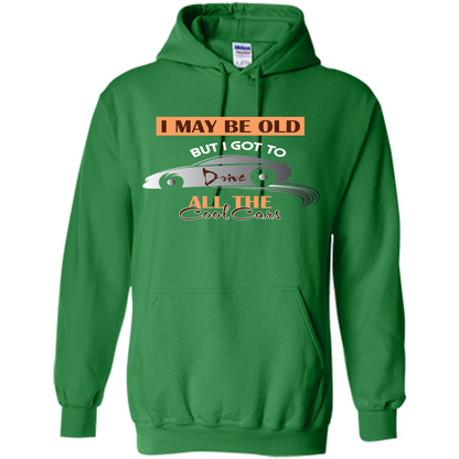 Car Lover T-shirt I May Be Old But I Got To Drive All The Cool Cars Irish Green